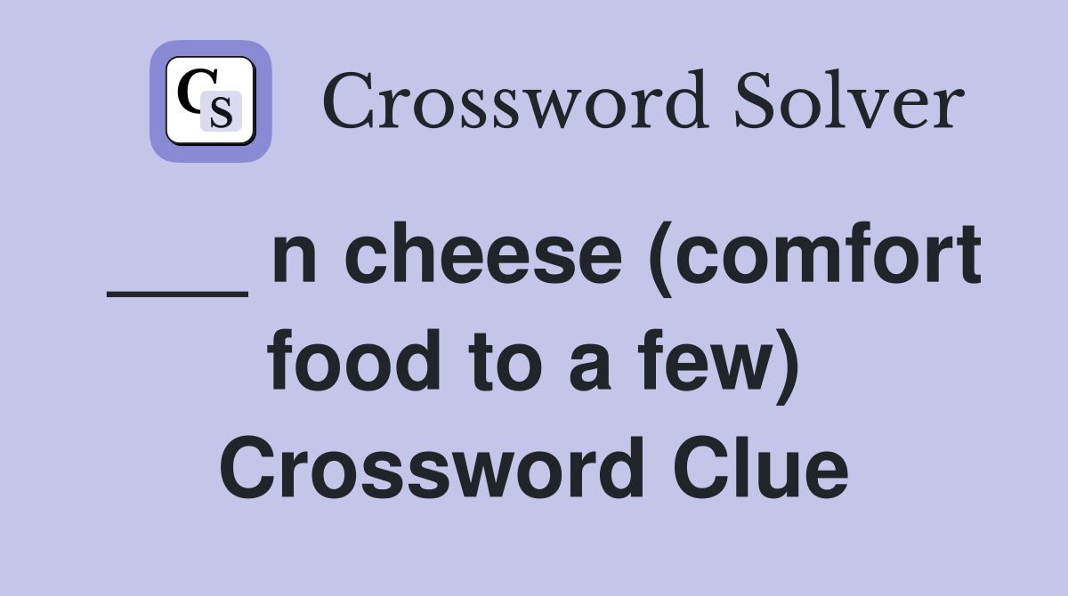 ___ n cheese (comfort food to a few) Crossword Clue