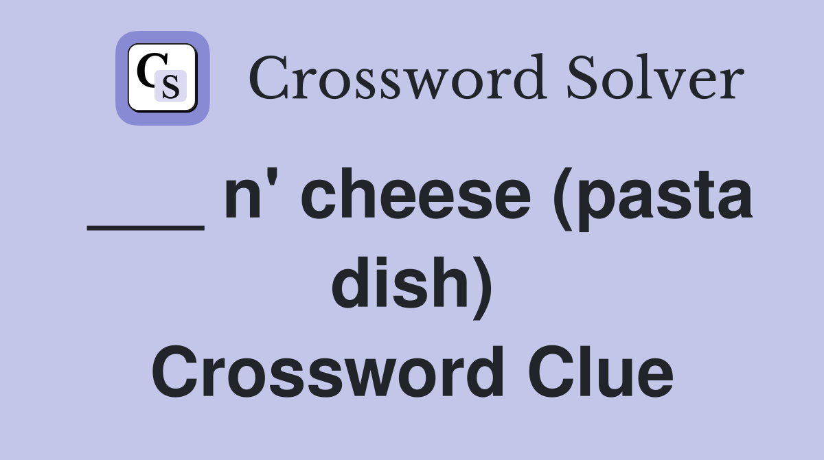 ___ n' cheese (pasta dish) Crossword Clue