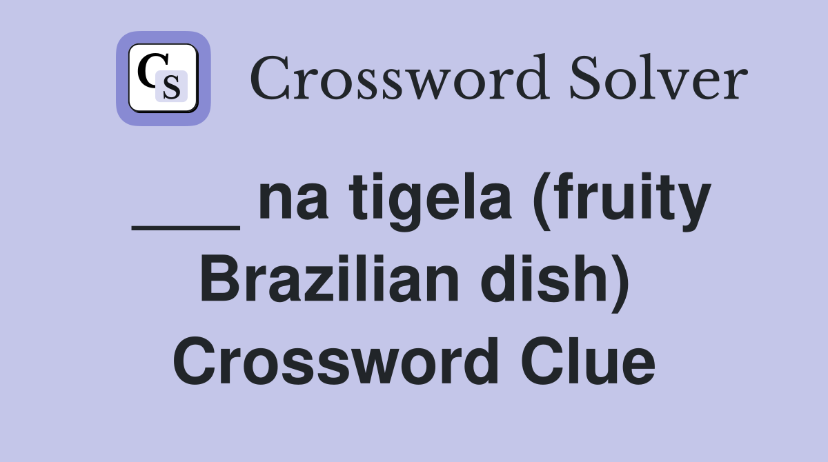 ___ na tigela (fruity Brazilian dish) Crossword Clue