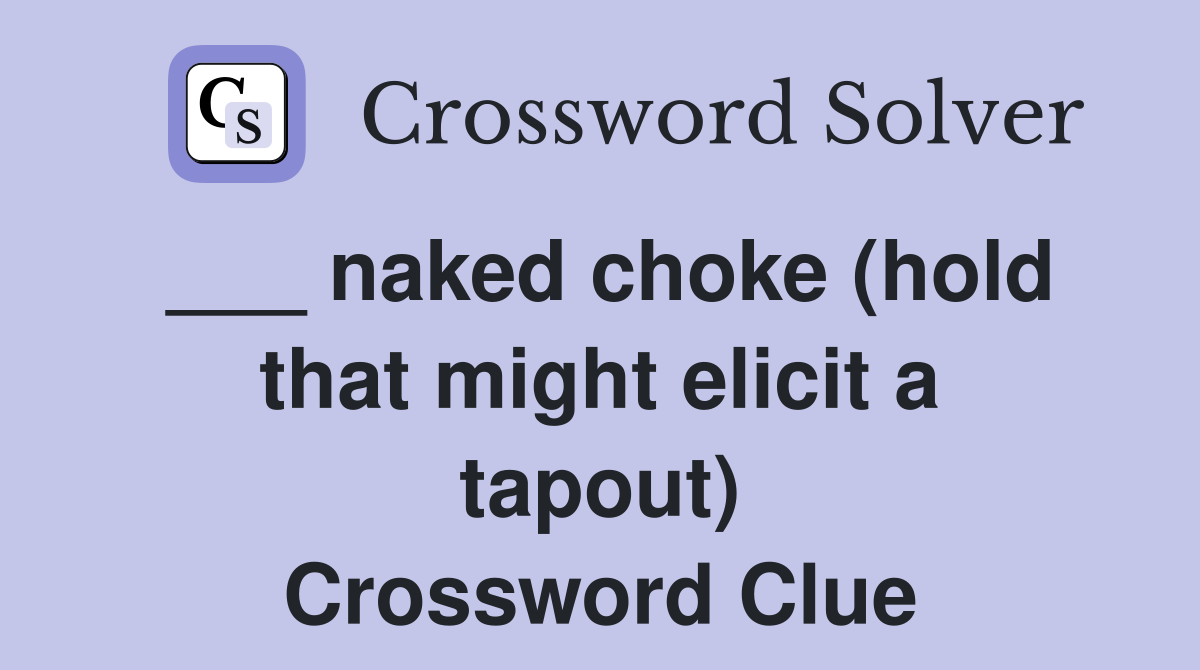 ___ naked choke (hold that might elicit a tapout) Crossword Clue