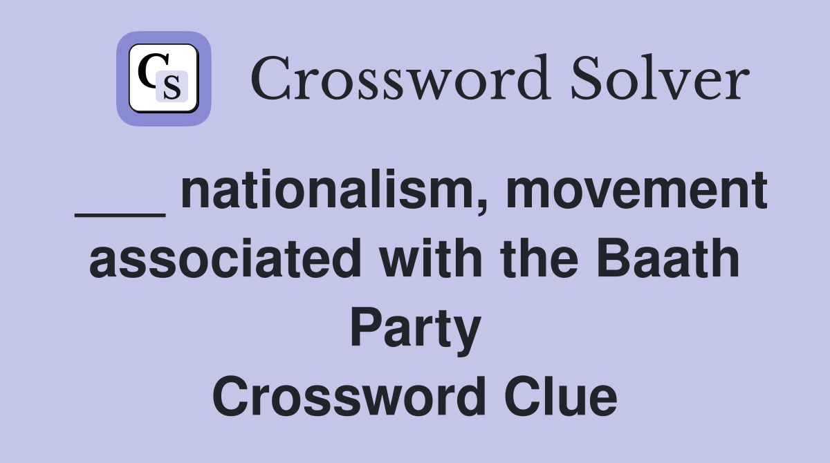 ___ nationalism, movement associated with the Baath Party Crossword Clue