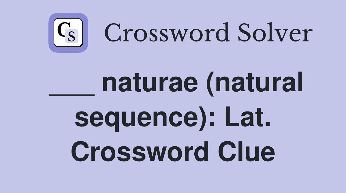 ___ naturae (natural sequence): Lat. Crossword Clue