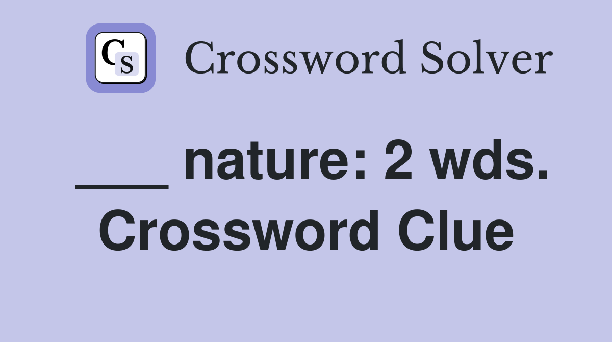 ___ nature: 2 wds. Crossword Clue