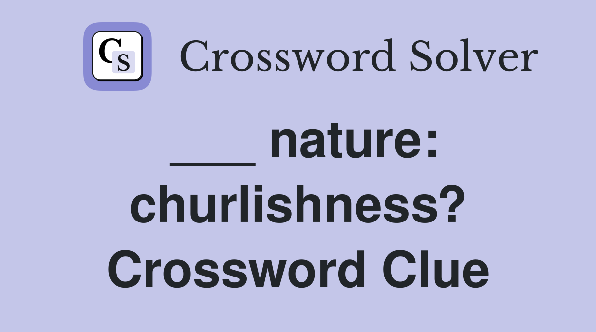 ___ nature: churlishness? Crossword Clue