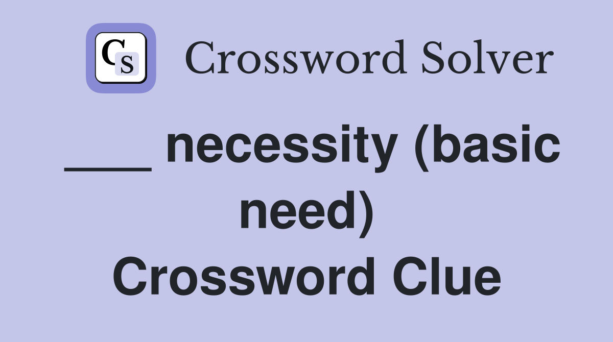 ___ necessity (basic need) Crossword Clue