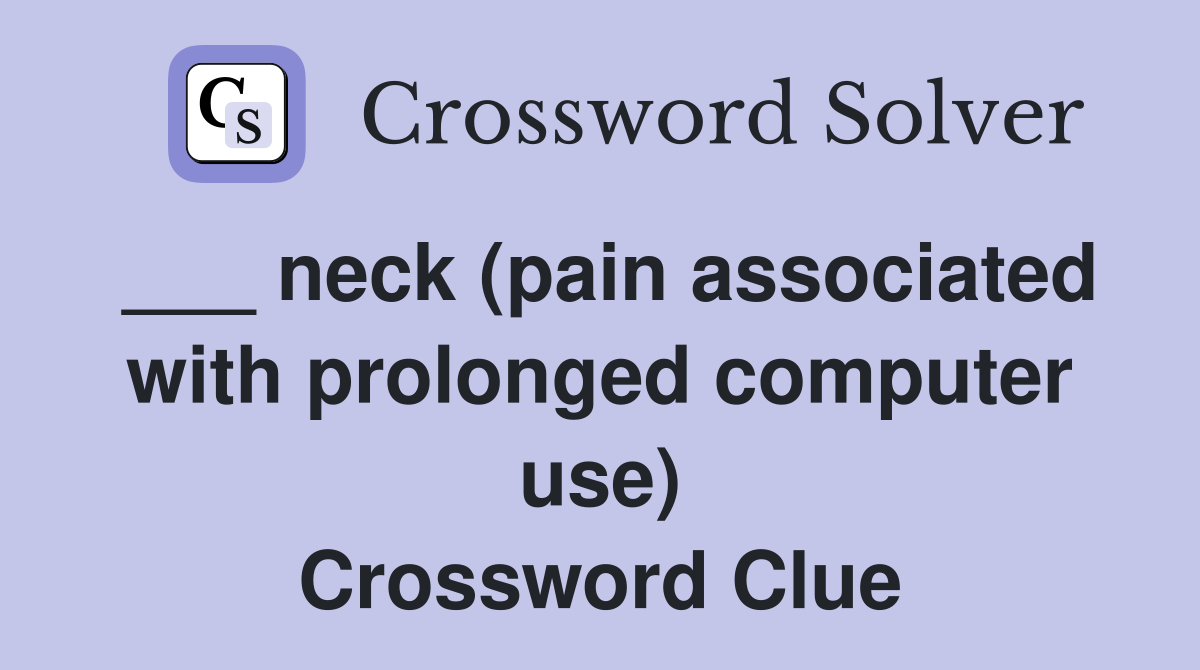 ___ neck (pain associated with prolonged computer use) Crossword Clue