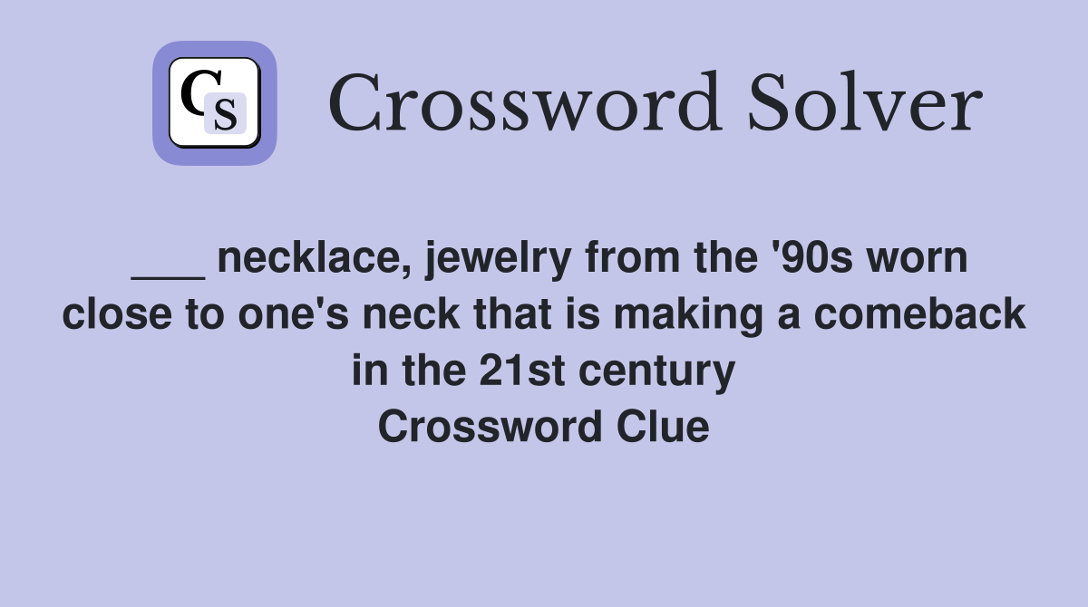 ___ necklace, jewelry from the '90s worn close to one's neck that is making a comeback in the 21st century Crossword Clue
