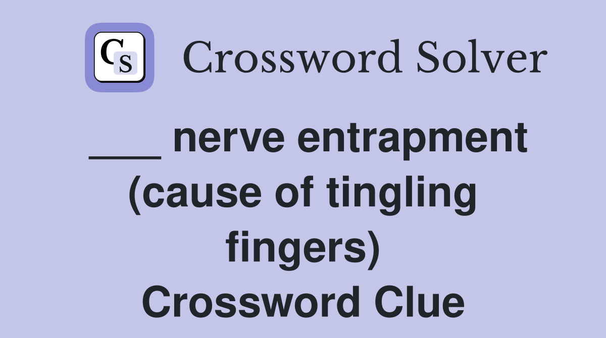 ___ nerve entrapment (cause of tingling fingers) Crossword Clue