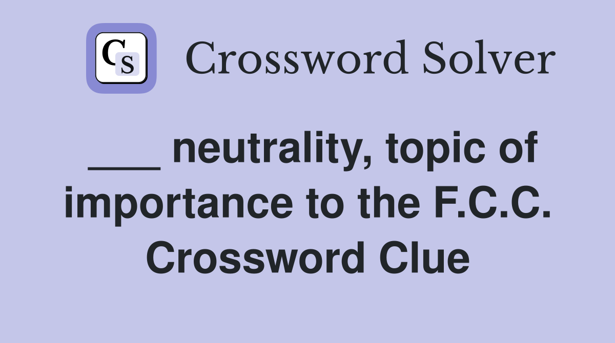 ___ neutrality, topic of importance to the F.C.C. Crossword Clue