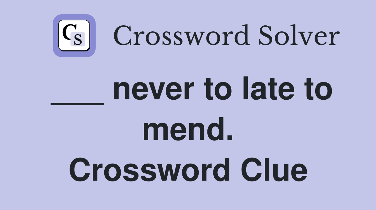 ___ never to late to mend. Crossword Clue