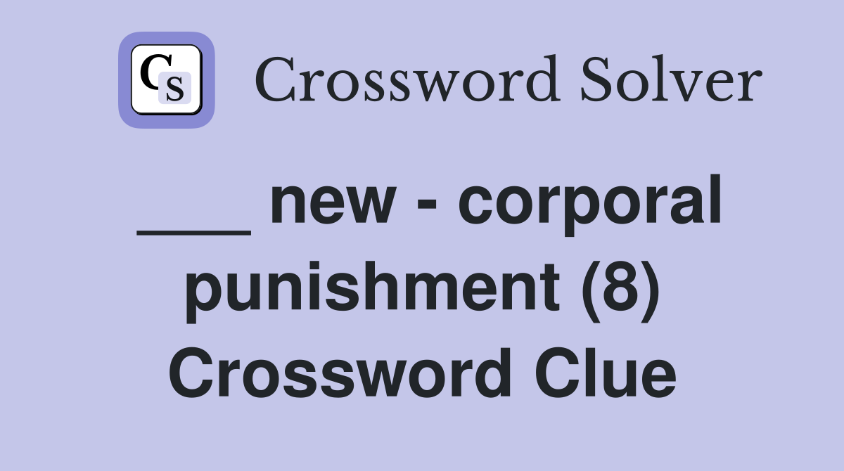 ___ new - corporal punishment (8) Crossword Clue