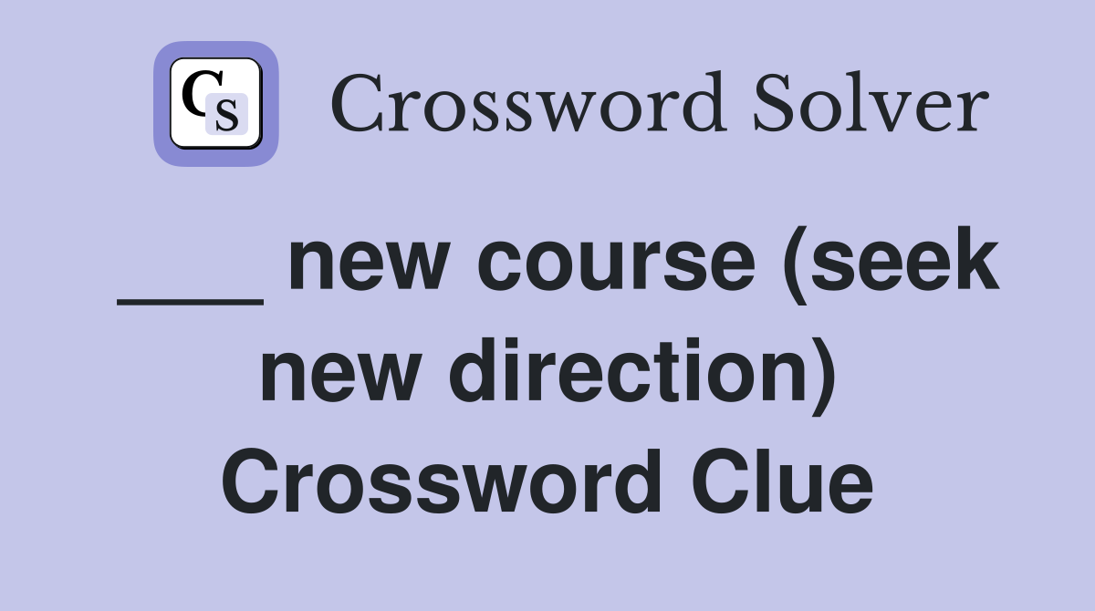 ___ new course (seek new direction) Crossword Clue