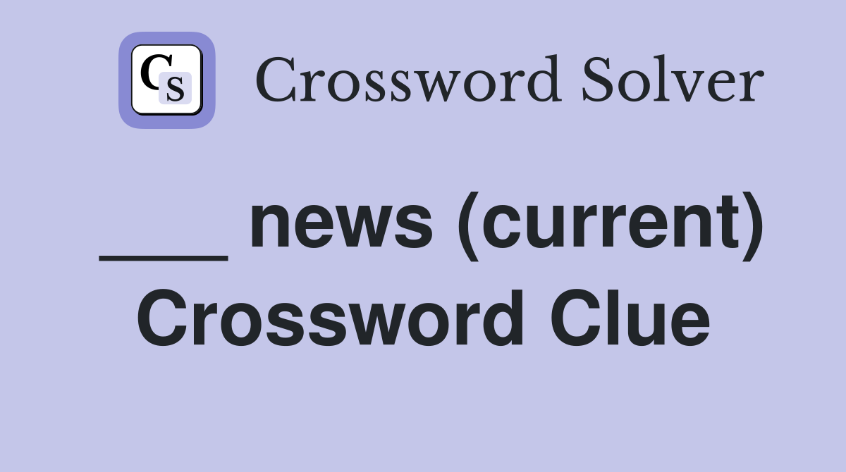 ___ news (current) Crossword Clue