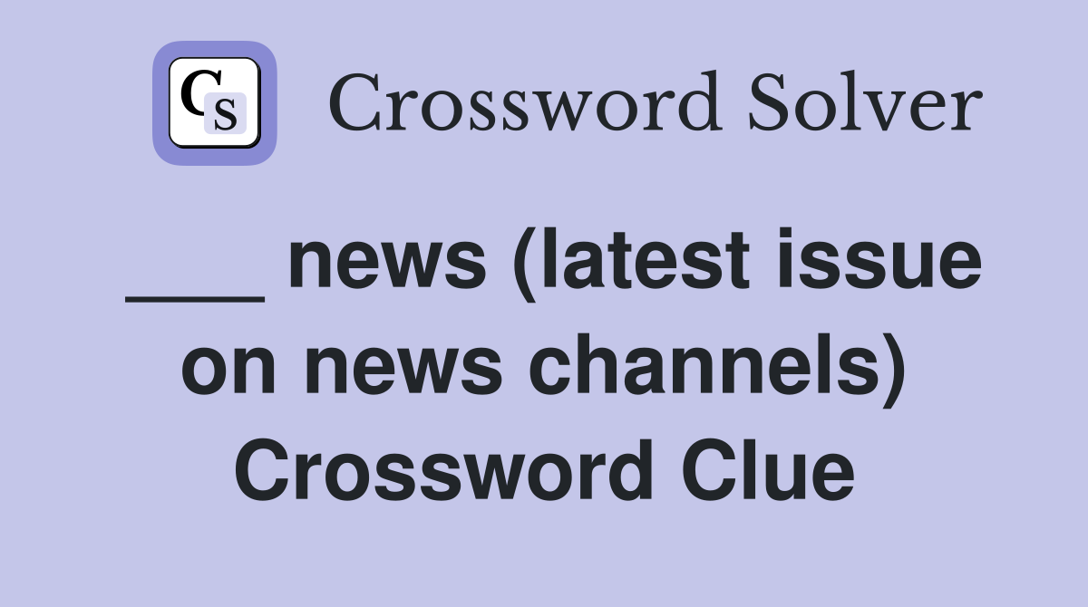 ___ news (latest issue on news channels) Crossword Clue