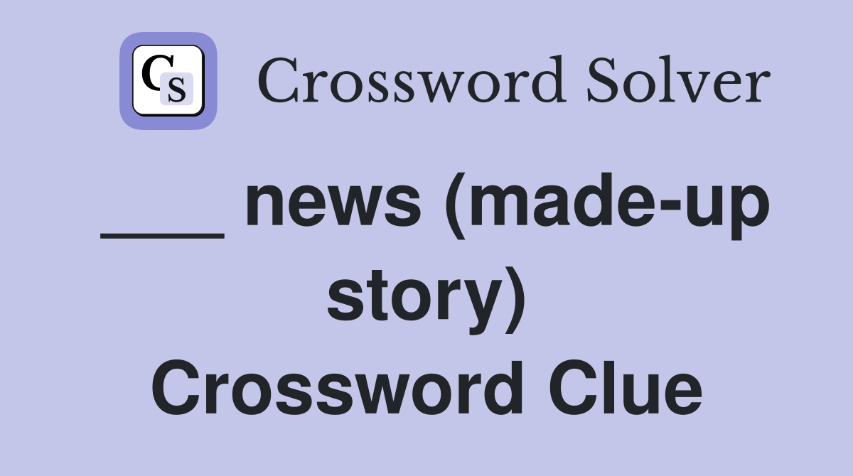 ___ news (made-up story) Crossword Clue