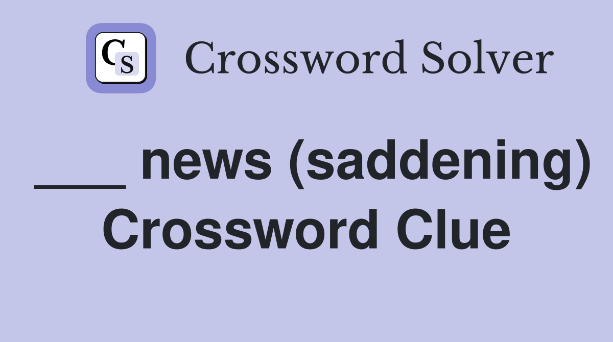 ___ news (saddening) Crossword Clue