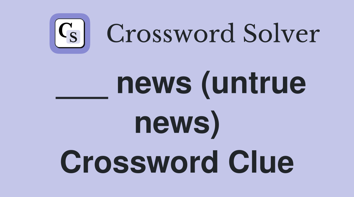 ___ news (untrue news) Crossword Clue