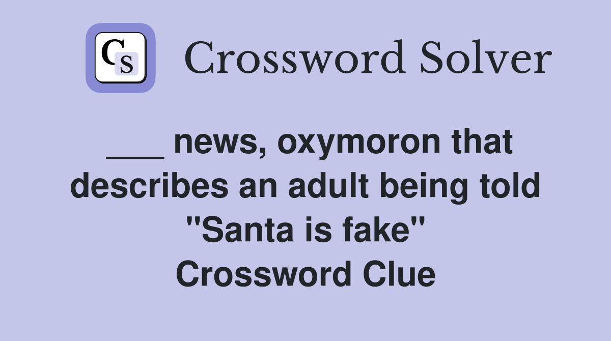 ___ news, oxymoron that describes an adult being told "Santa is fake" Crossword Clue