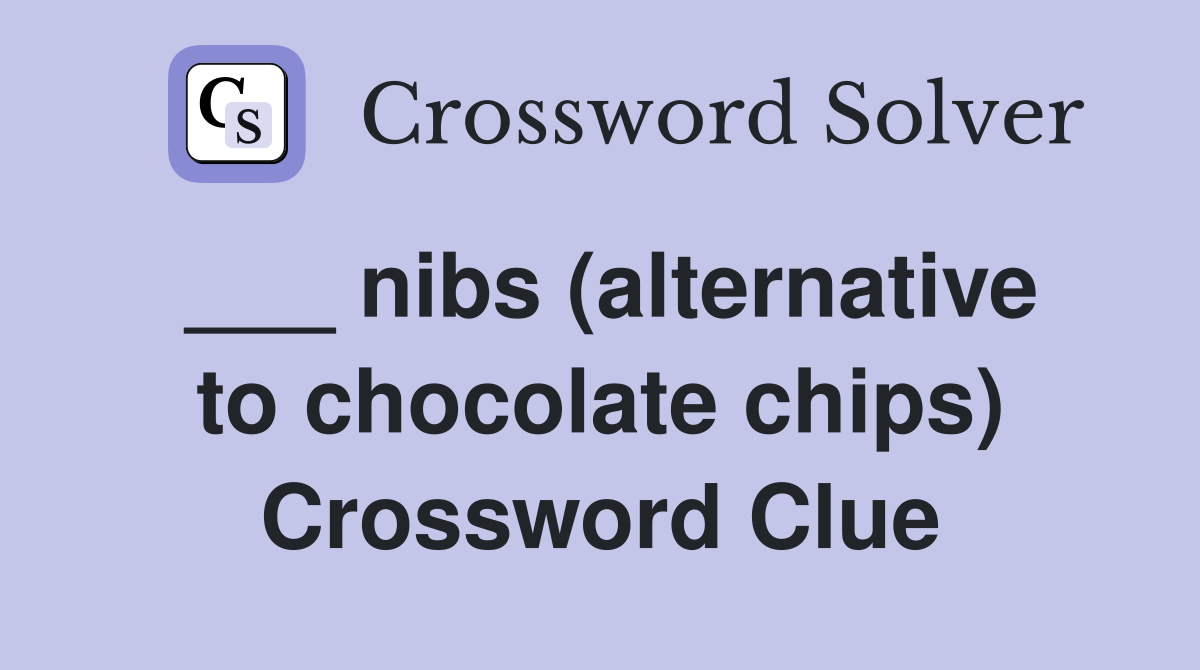 ___ nibs (alternative to chocolate chips) Crossword Clue