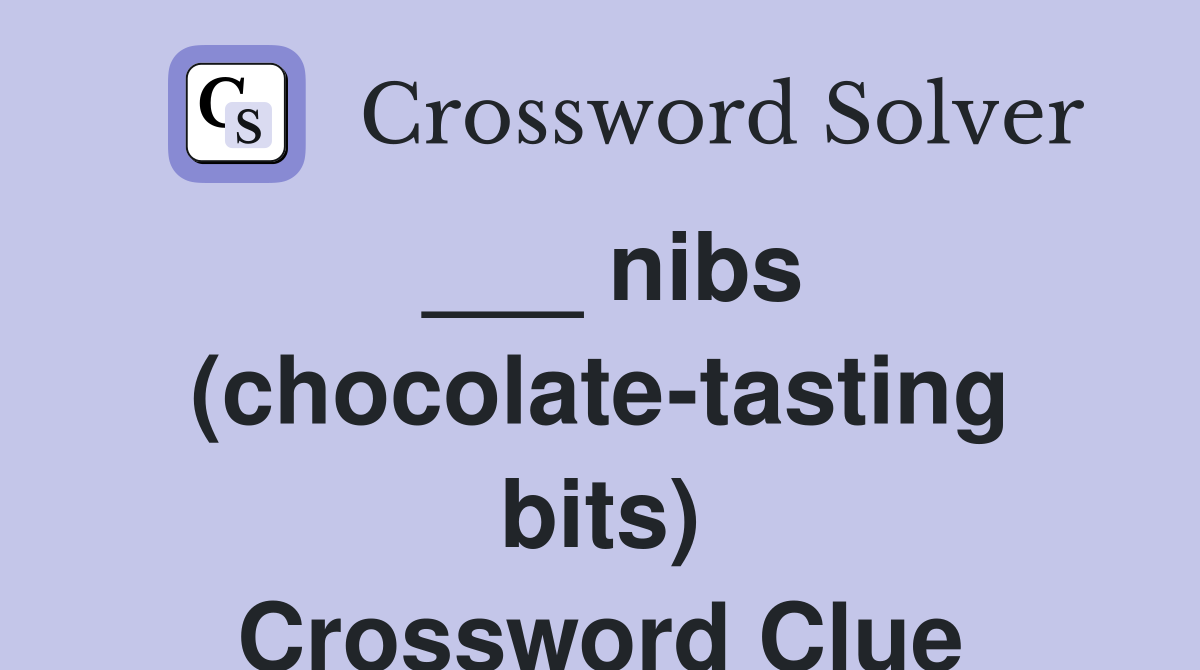 ___ nibs (chocolate-tasting bits) Crossword Clue