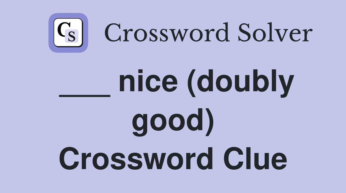 ___ nice (doubly good) Crossword Clue