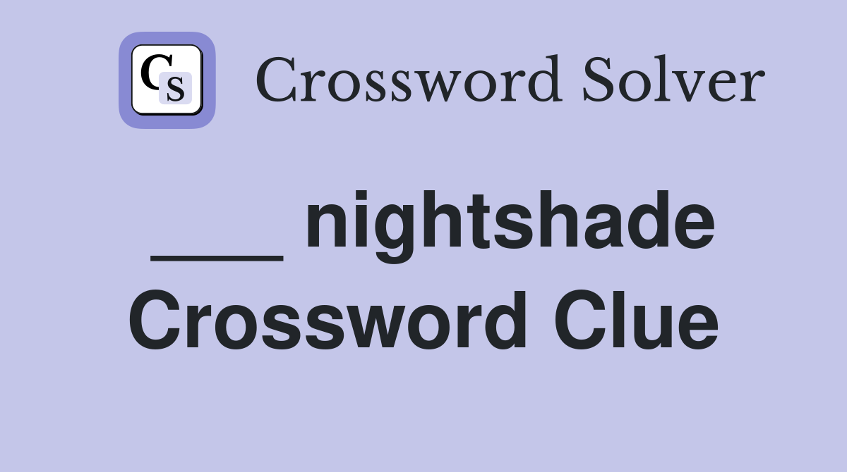 ___ nightshade Crossword Clue