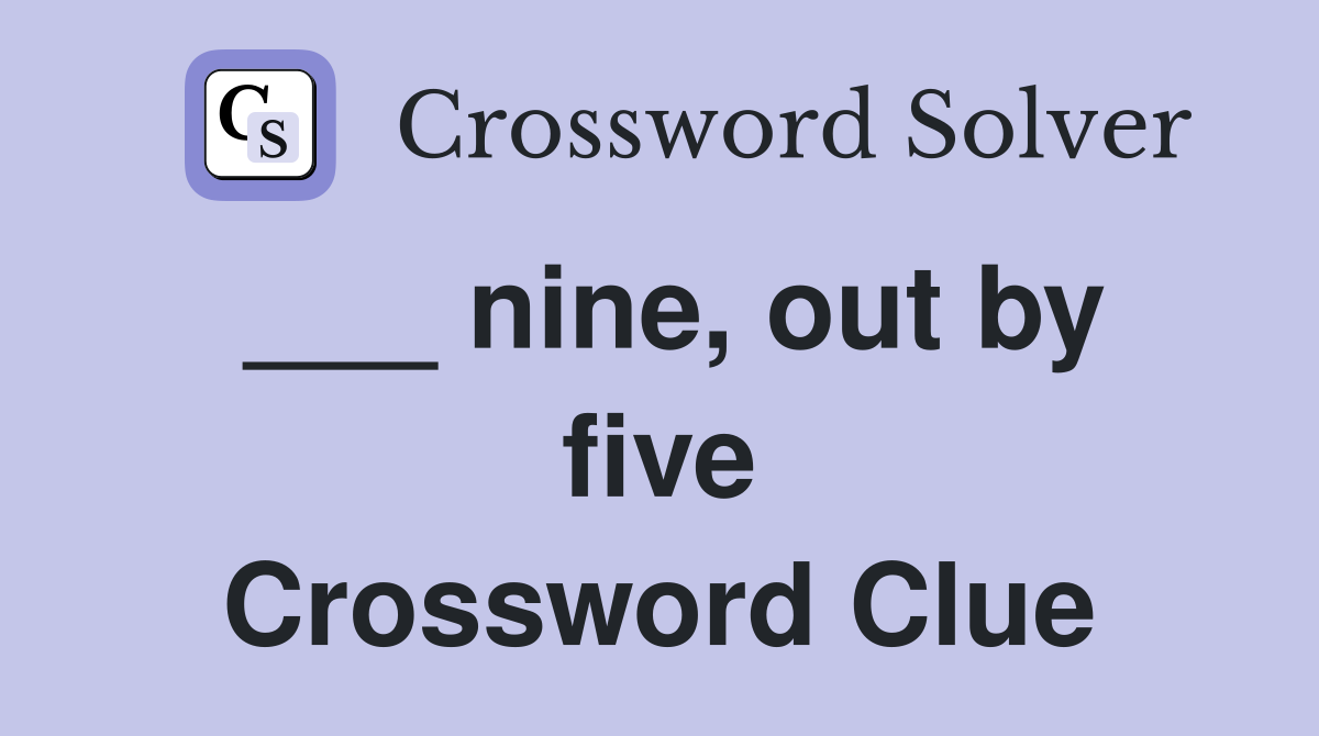 ___ nine, out by five Crossword Clue