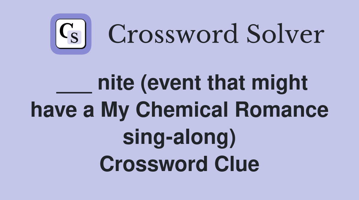 ___ nite (event that might have a My Chemical Romance sing-along) Crossword Clue
