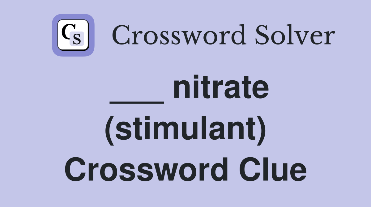 ___ nitrate (stimulant) Crossword Clue