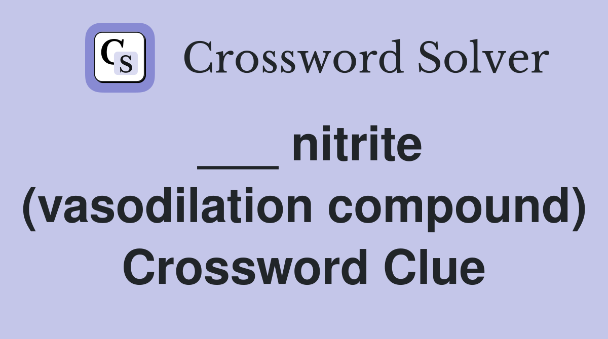 ___ nitrite (vasodilation compound) Crossword Clue