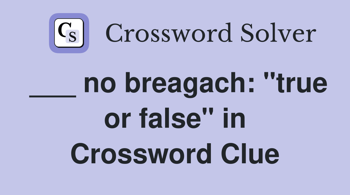 ___ no breagach: "true or false" in Crossword Clue