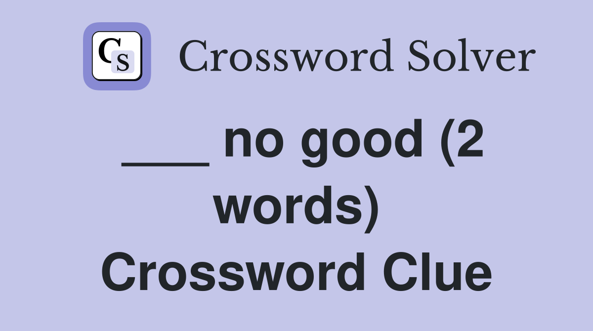 ___ no good (2 words) Crossword Clue