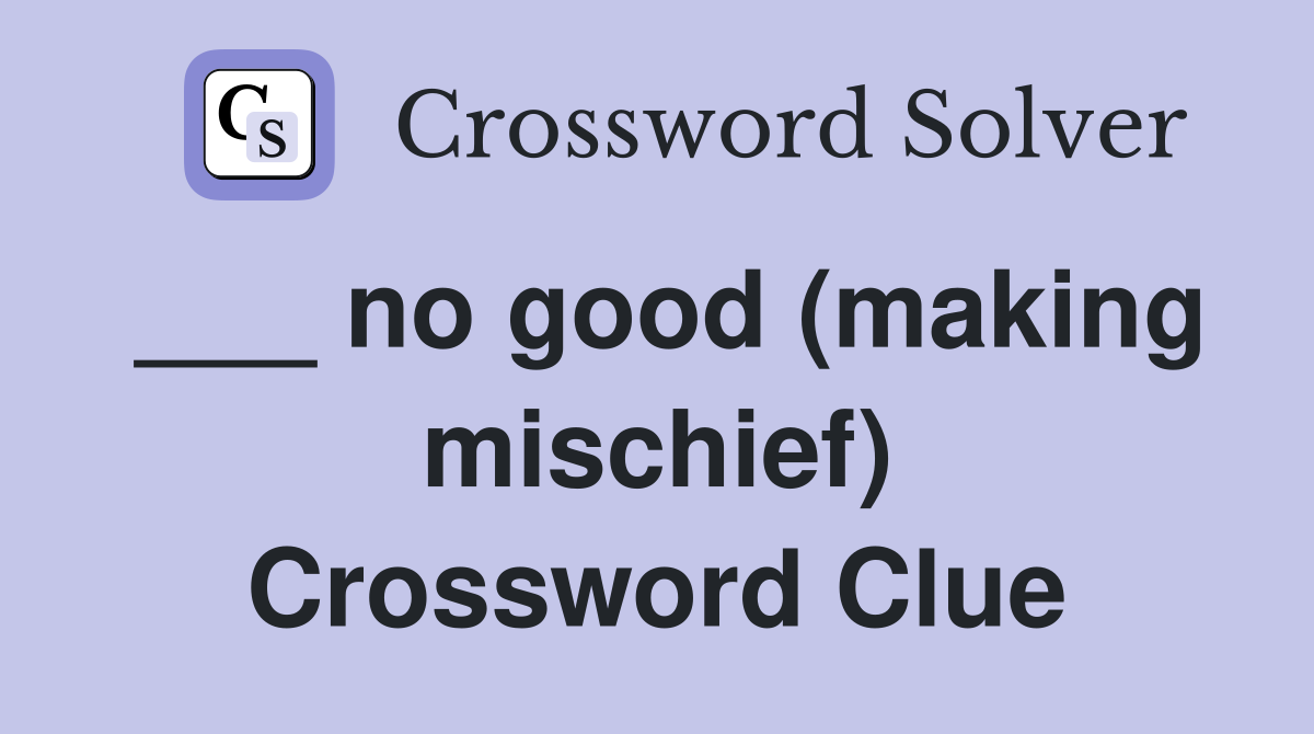 ___ no good (making mischief) Crossword Clue