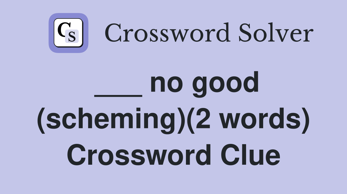 ___ no good (scheming)(2 words) Crossword Clue