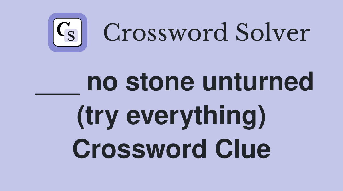 ___ no stone unturned (try everything) Crossword Clue
