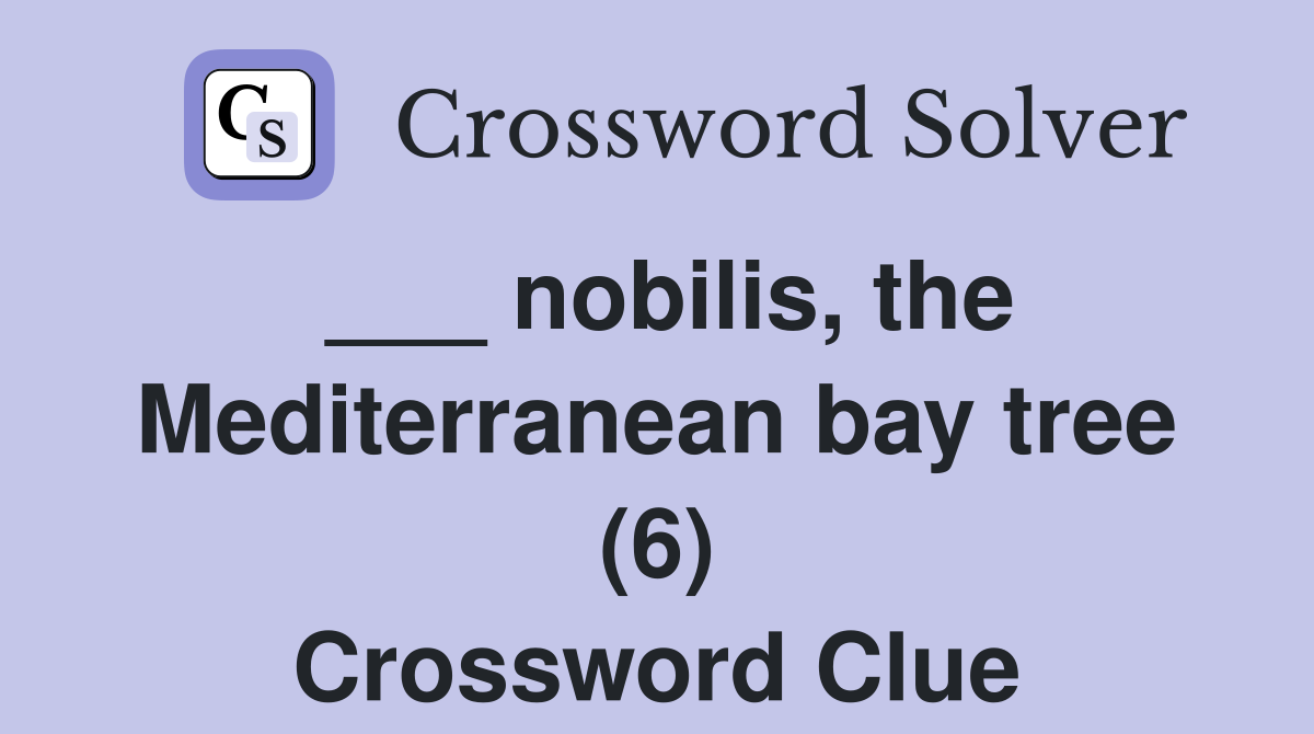 ___ nobilis, the Mediterranean bay tree (6) Crossword Clue
