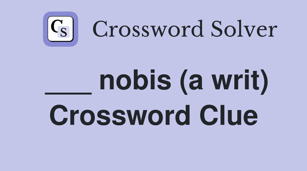 ___ nobis (a writ) Crossword Clue