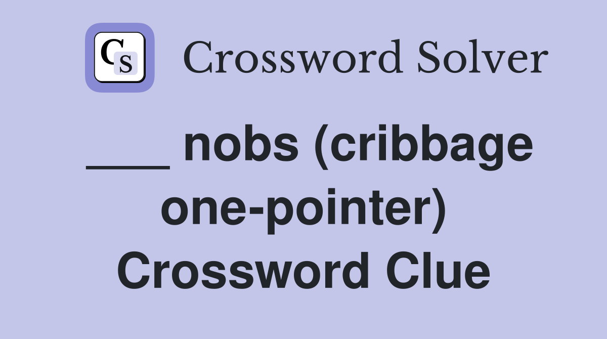 ___ nobs (cribbage one-pointer) Crossword Clue