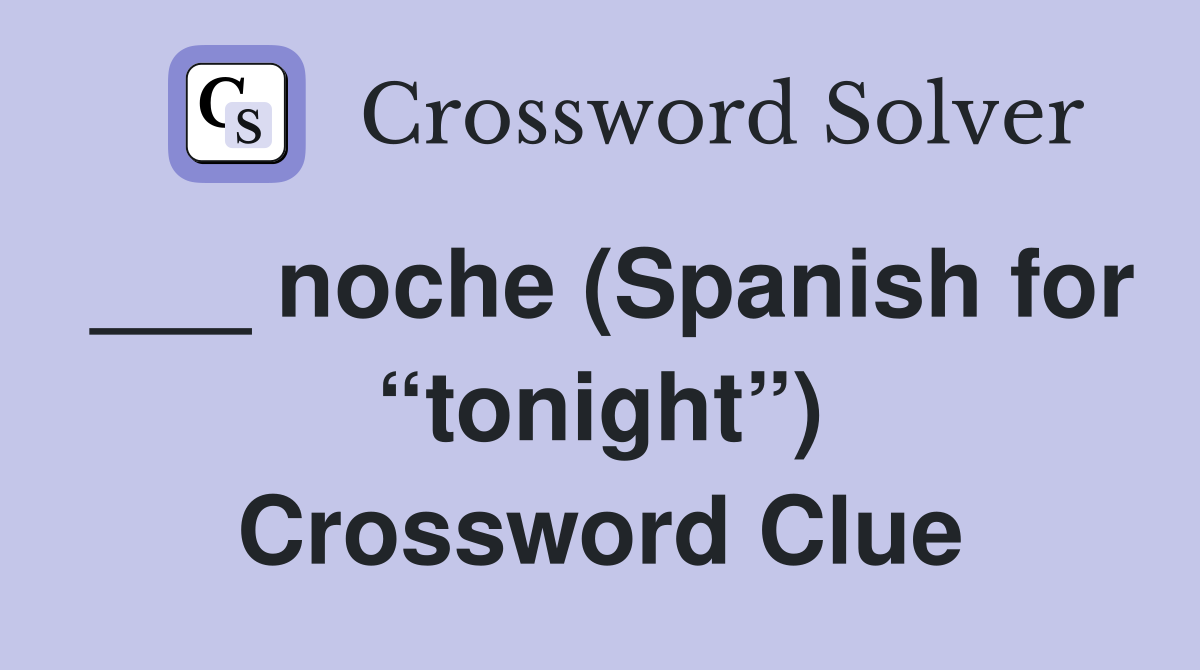 ___ noche (Spanish for “tonight”) Crossword Clue