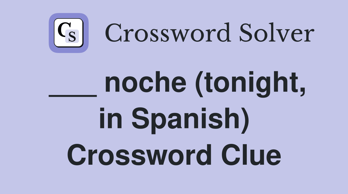___ noche (tonight, in Spanish) Crossword Clue