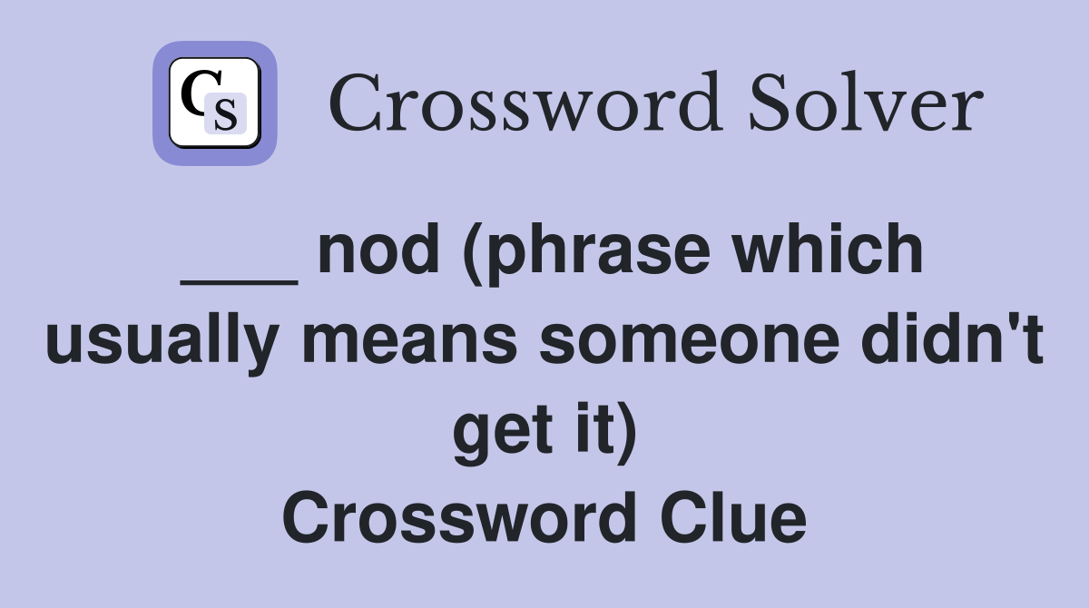 ___ nod (phrase which usually means someone didn't get it) Crossword Clue