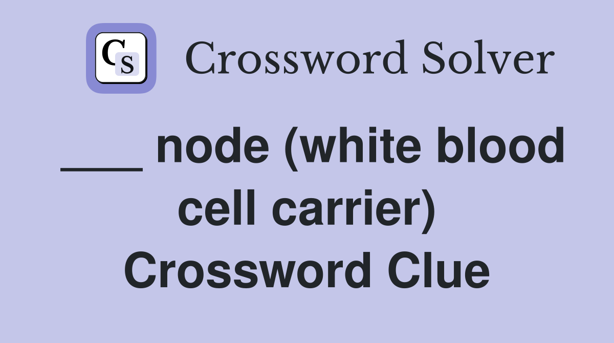 ___ node (white blood cell carrier) Crossword Clue