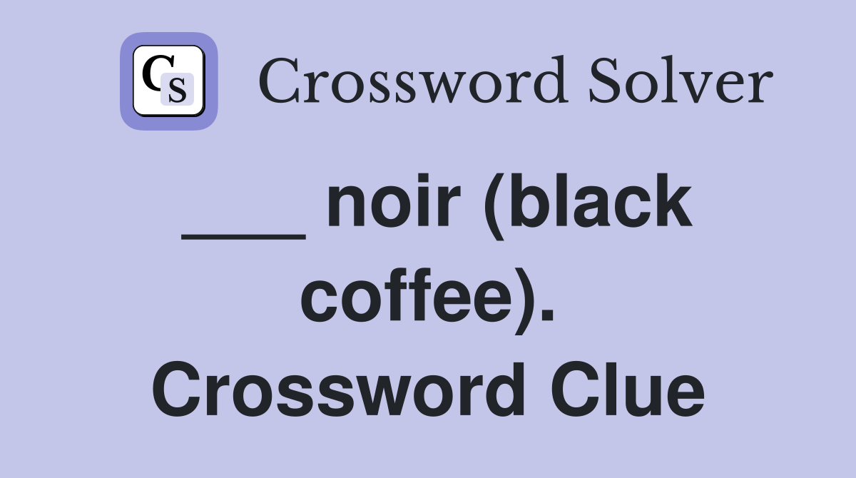 ___ noir (black coffee). Crossword Clue