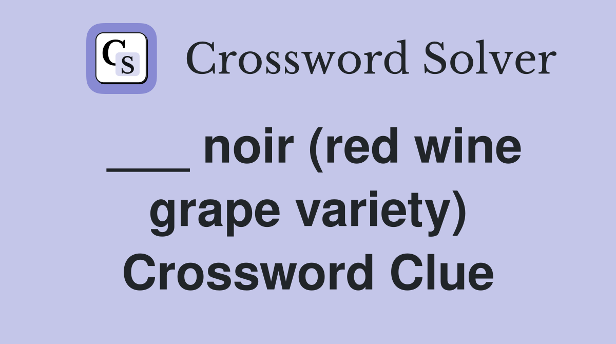 ___ noir (red wine grape variety) Crossword Clue