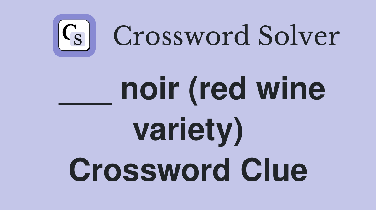 ___ noir (red wine variety) Crossword Clue