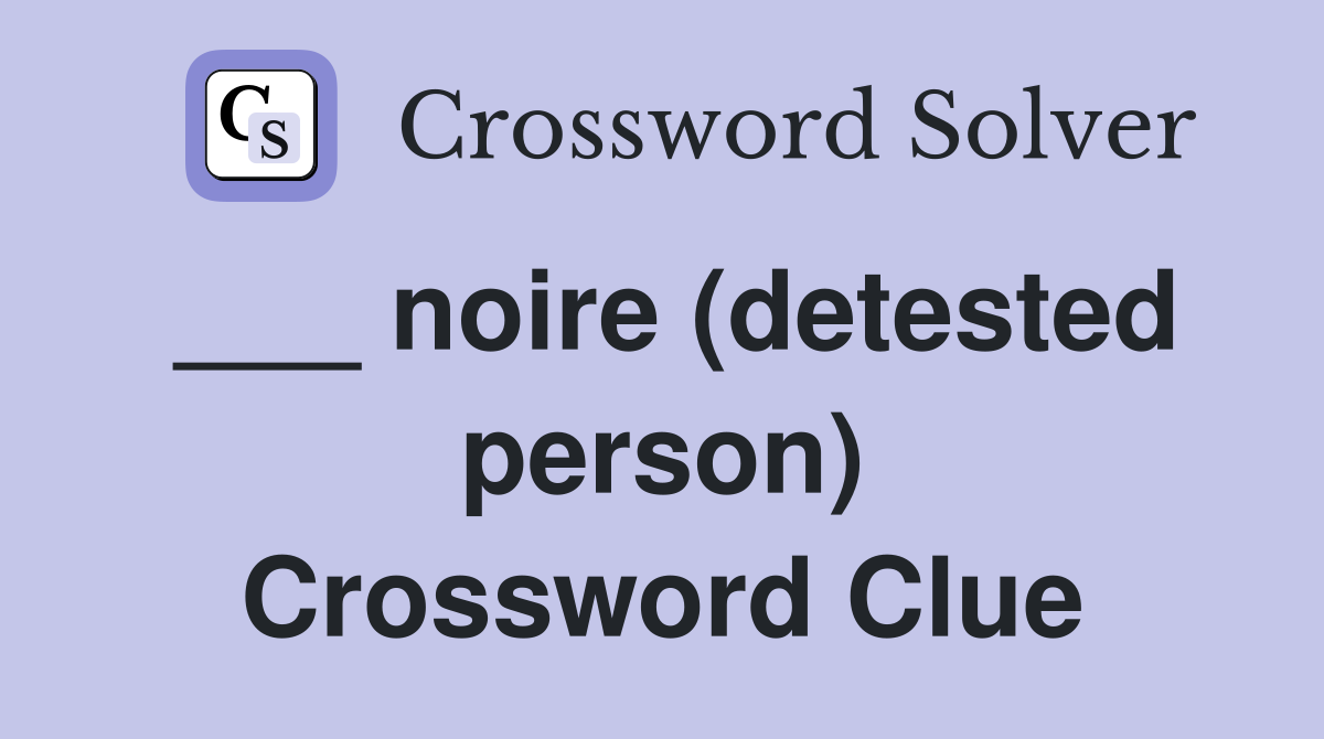 ___ noire (detested person) Crossword Clue