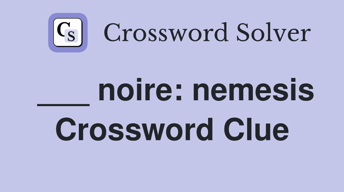 ___ noire: nemesis Crossword Clue