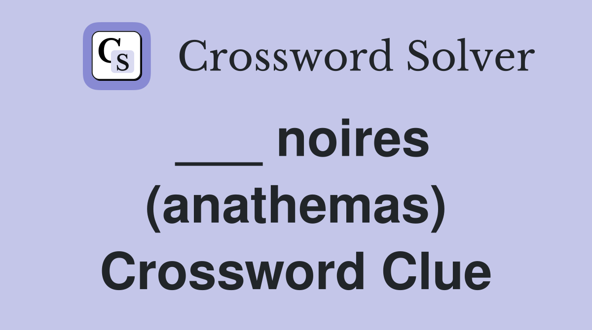 ___ noires (anathemas) Crossword Clue