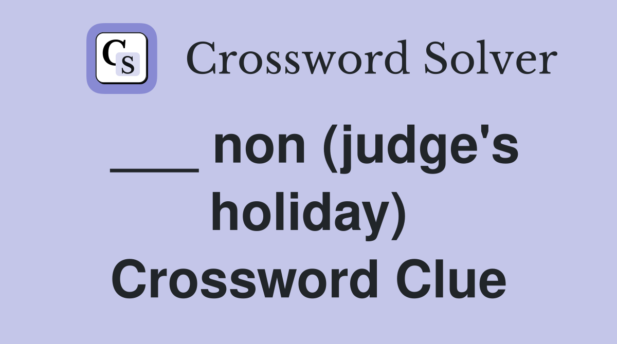___ non (judge's holiday) Crossword Clue