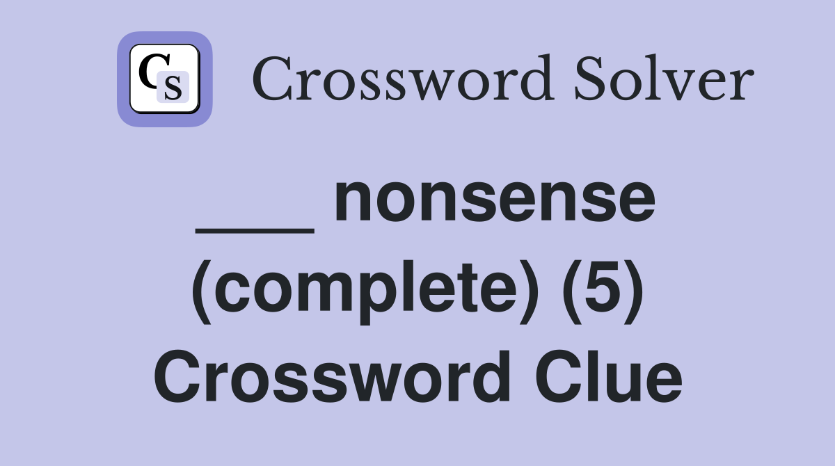___ nonsense (complete) (5) Crossword Clue